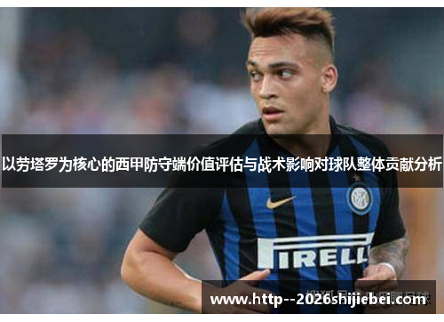 以劳塔罗为核心的西甲防守端价值评估与战术影响对球队整体贡献分析