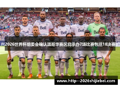 2026世界杯组委会确认温哥华赛区将承办7场比赛包括18决赛