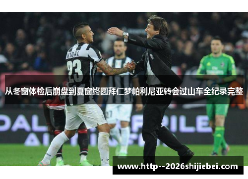 从冬窗体检后崩盘到夏窗终圆拜仁梦帕利尼亚转会过山车全纪录完整