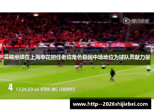 吴曦继续在上海申花担任老将角色稳固中场地位为球队贡献力量