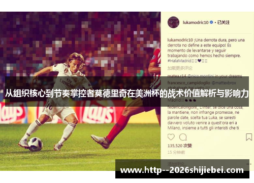 从组织核心到节奏掌控者莫德里奇在美洲杯的战术价值解析与影响力 从组织核心到节奏掌控者莫德里奇在美洲杯的战术价值解析与影响力